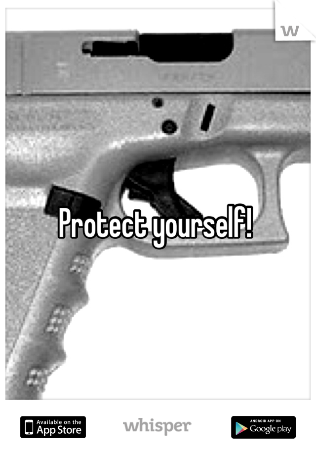 Protect yourself! 
