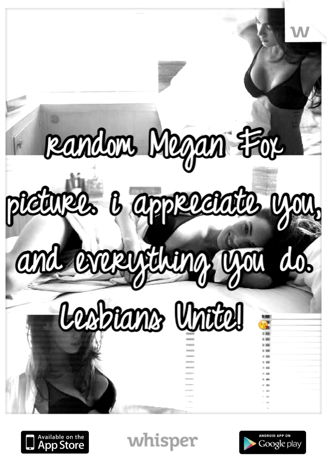 random Megan Fox picture. i appreciate you, and everything you do. Lesbians Unite! 😘