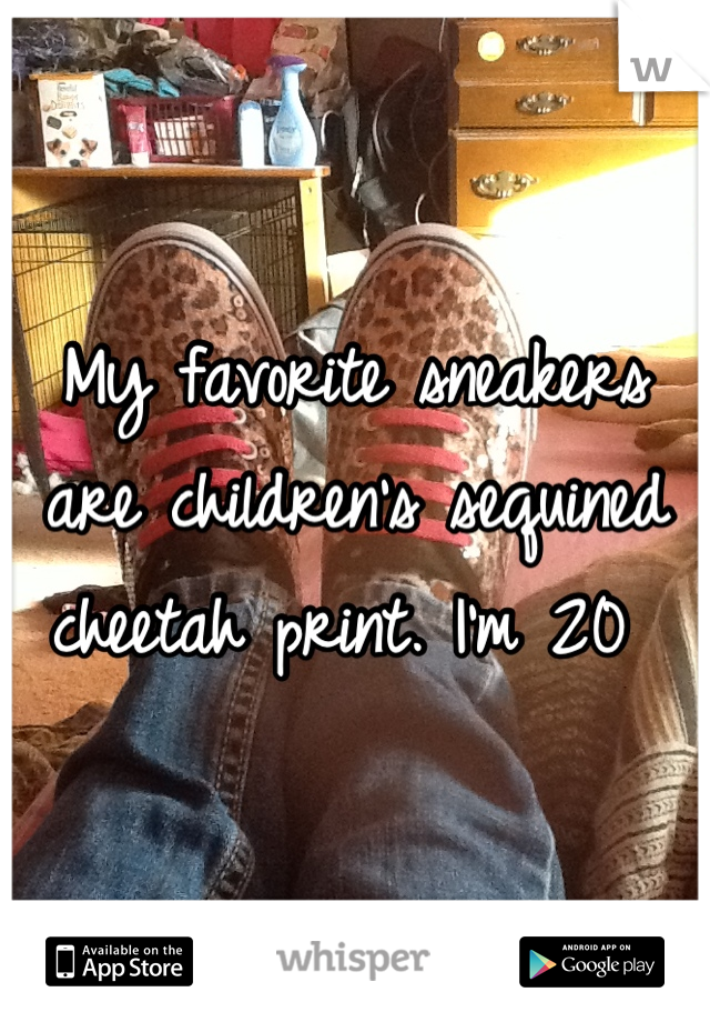 My favorite sneakers are children's sequined cheetah print. I'm 20 
