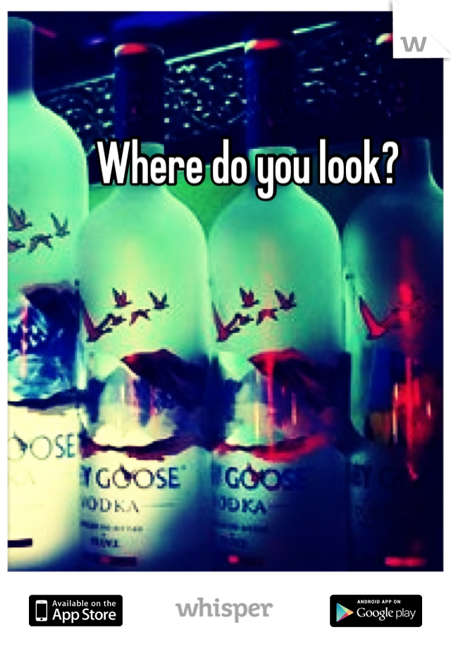 Where do you look? 