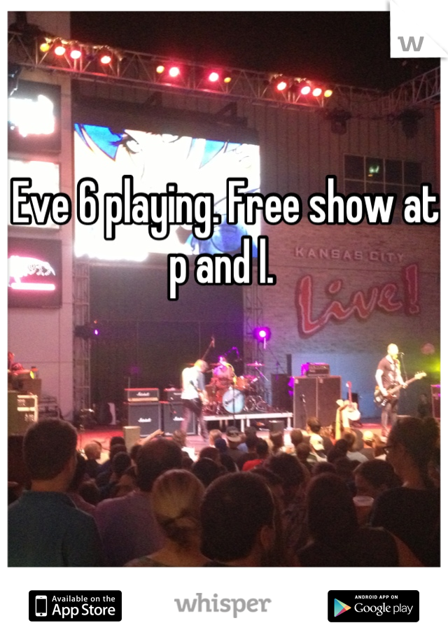 Eve 6 playing. Free show at p and l. 