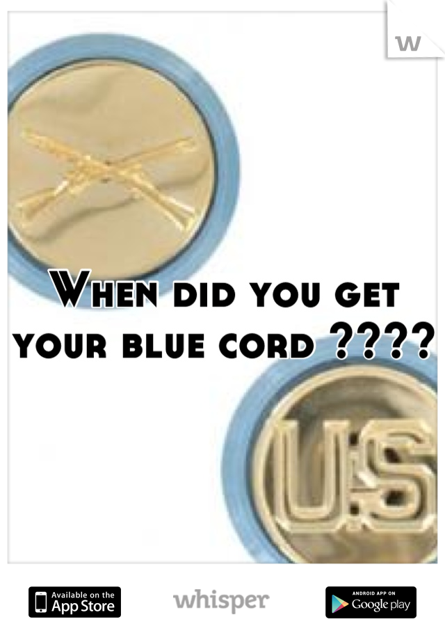 When did you get your blue cord ????