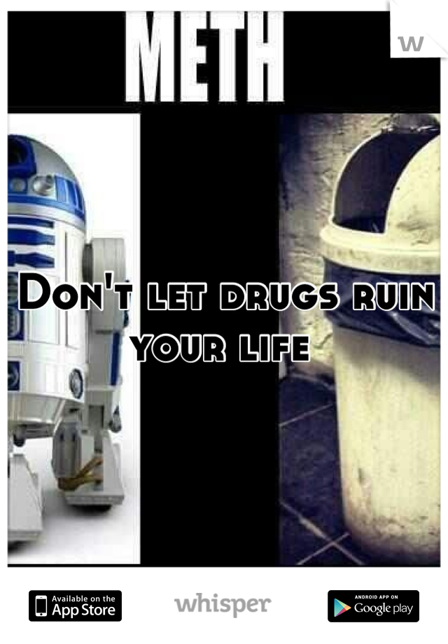 Don't let drugs ruin your life 