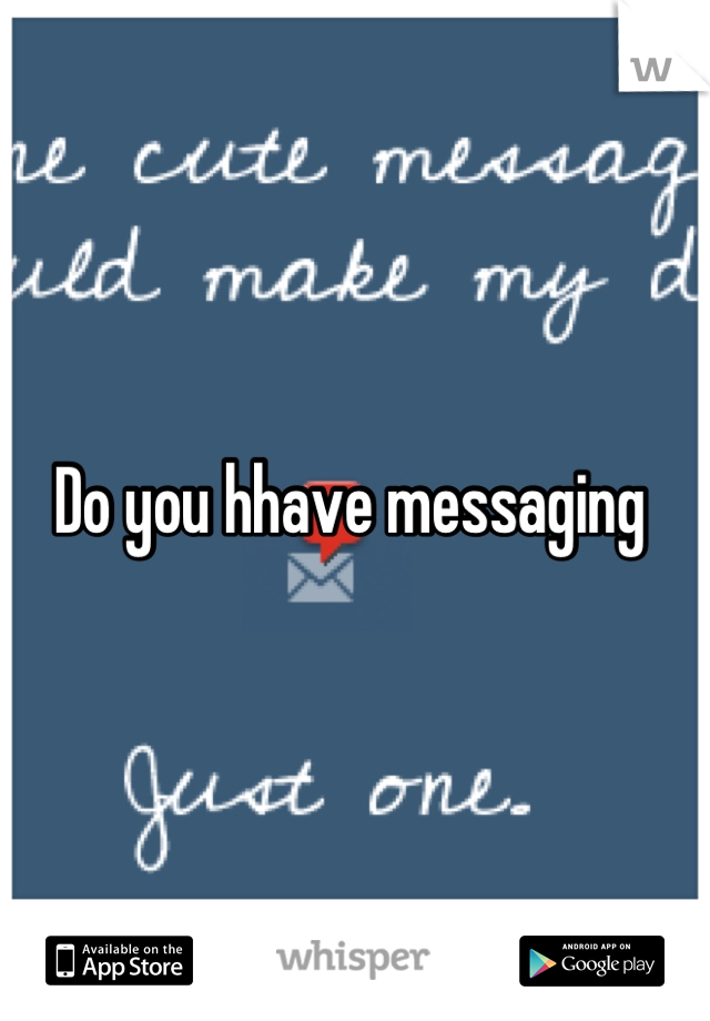 Do you hhave messaging 