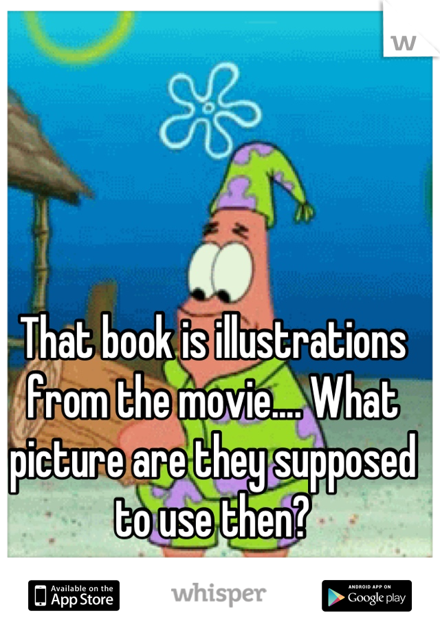 That book is illustrations from the movie.... What picture are they supposed to use then?