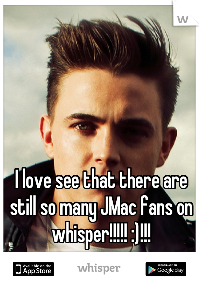 I love see that there are still so many JMac fans on whisper!!!!! :)!!!