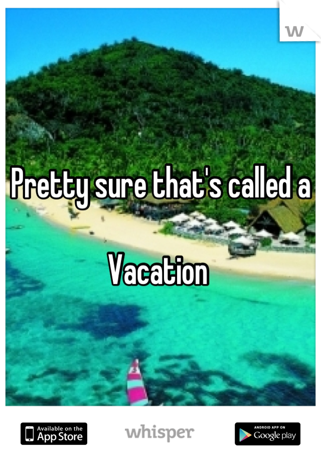 Pretty sure that's called a 

Vacation 