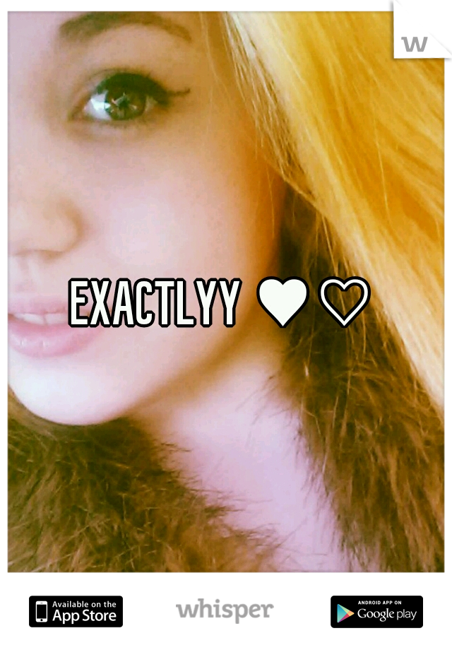 EXACTLYY ♥♡