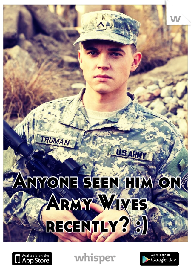 Anyone seen him on Army Wives recently? :)