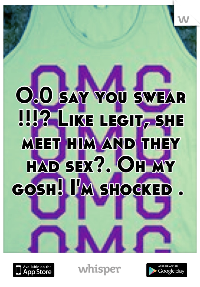 O.0 say you swear !!!? Like legit, she meet him and they had sex?. Oh my gosh! I'm shocked . 