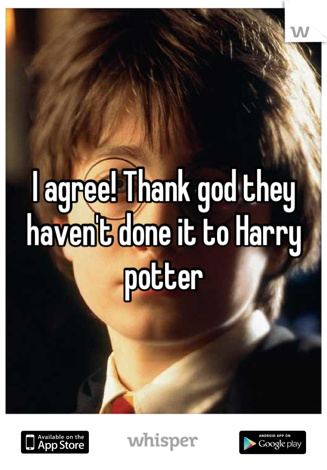 I agree! Thank god they haven't done it to Harry potter
