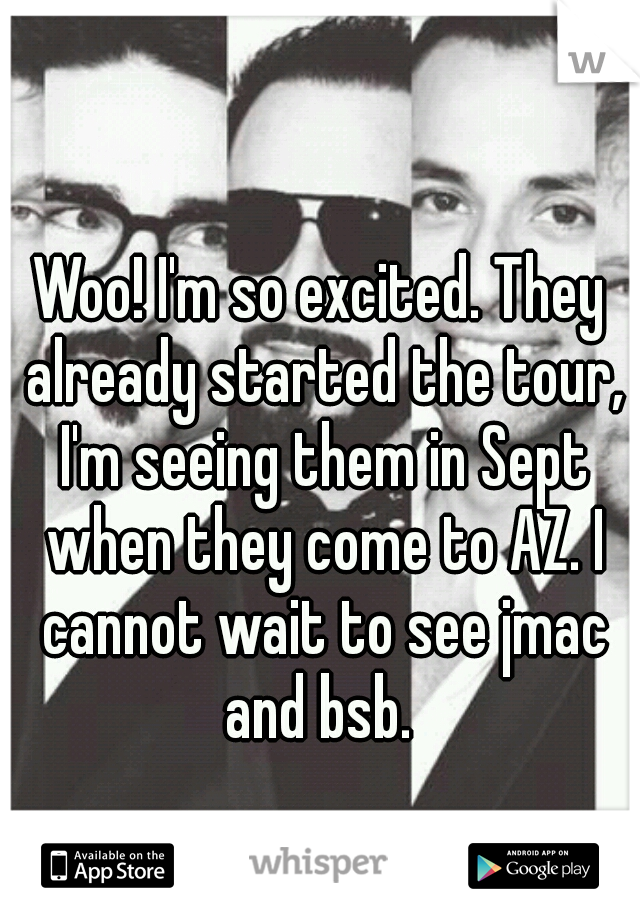 Woo! I'm so excited. They already started the tour, I'm seeing them in Sept when they come to AZ. I cannot wait to see jmac and bsb. 