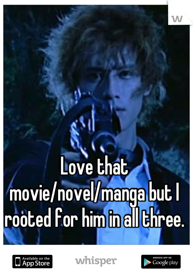Love that movie/novel/manga but I rooted for him in all three.