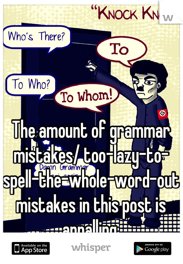 The amount of grammar mistakes/ too-lazy-to-spell-the-whole-word-out mistakes in this post is appalling.
