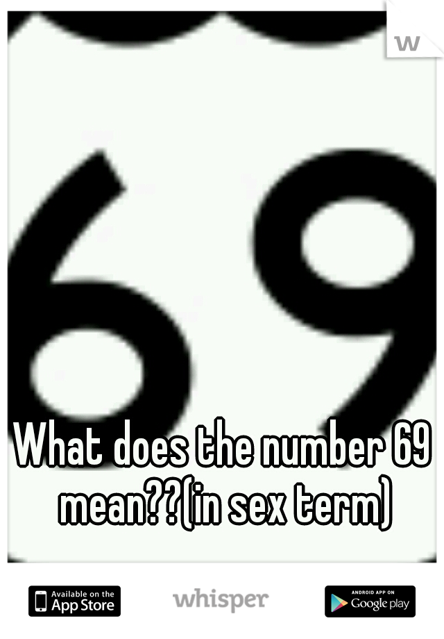What does the number 69 mean??(in sex term)