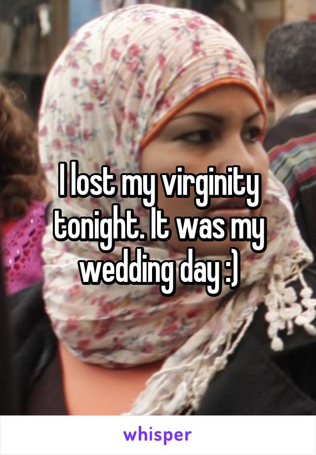 I lost my virginity tonight. It was my wedding day :)