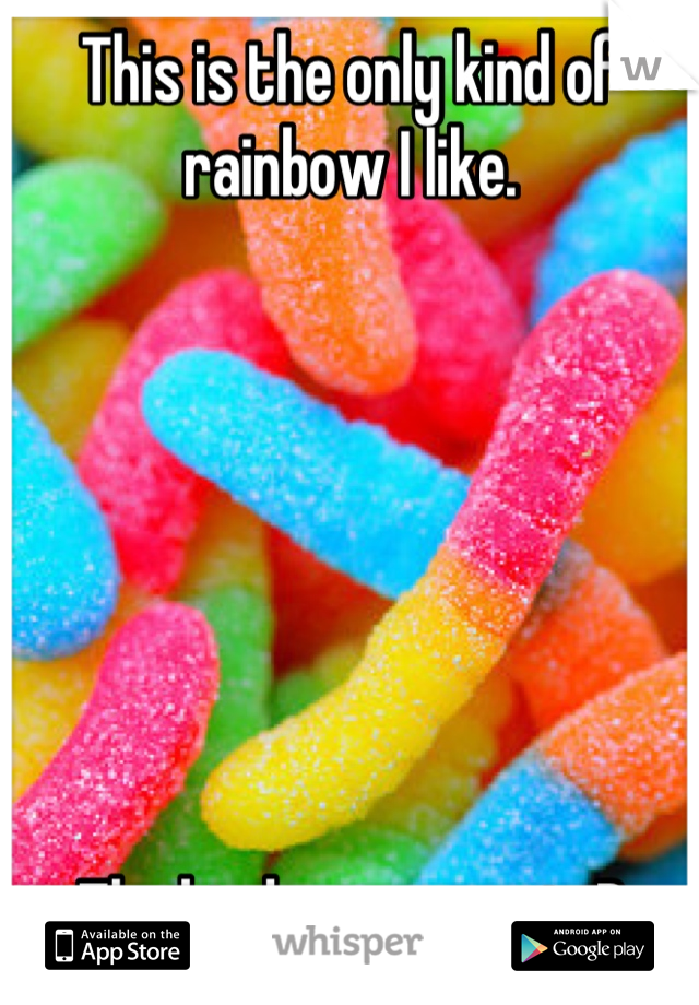 This is the only kind of rainbow I like.







The kind you can eat :P