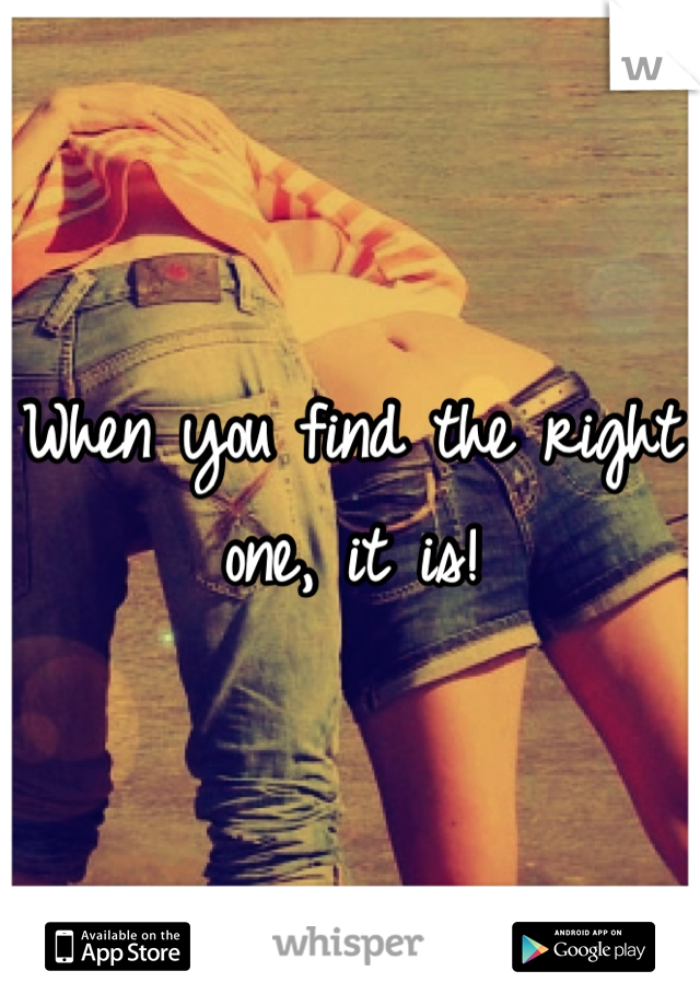 When you find the right one, it is!