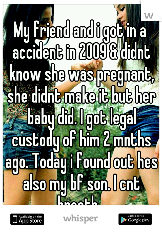 My Friend And I Got In A Accident In 2009 And Didnt Know She Was Pregnant She Didnt Make It But 6853