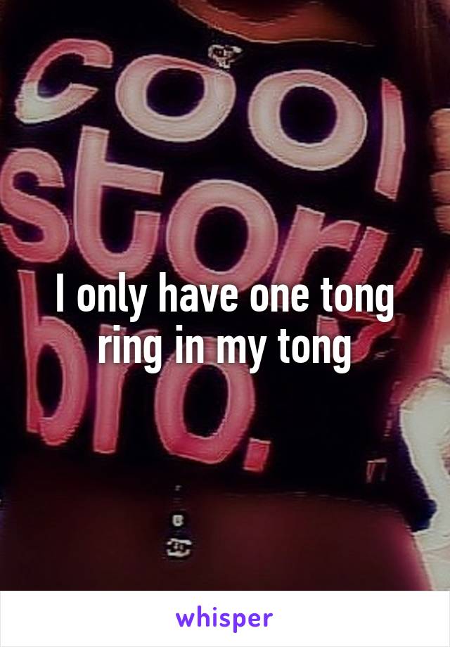 I only have one tong ring in my tong