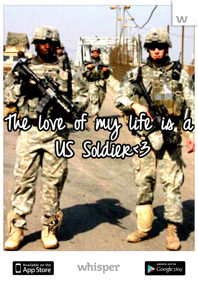 The love of my life is a US Soldier<3