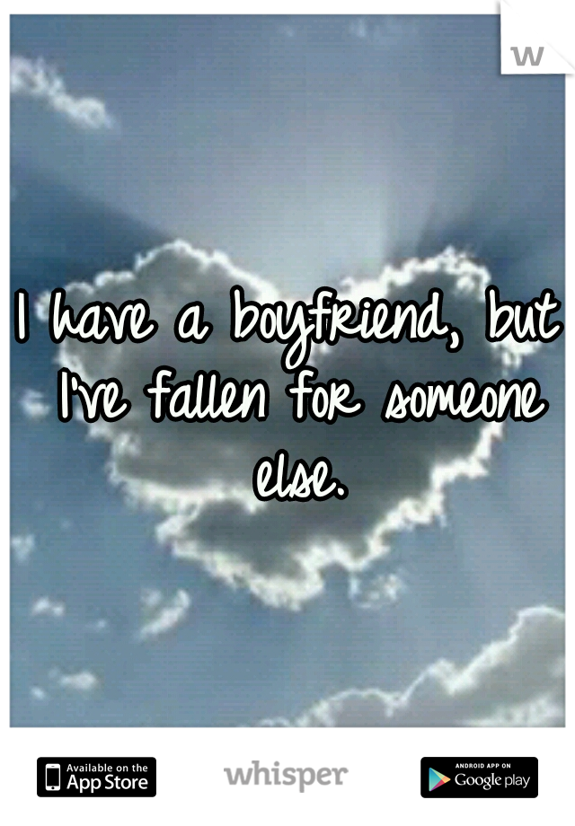 I have a boyfriend, but I've fallen for someone else.