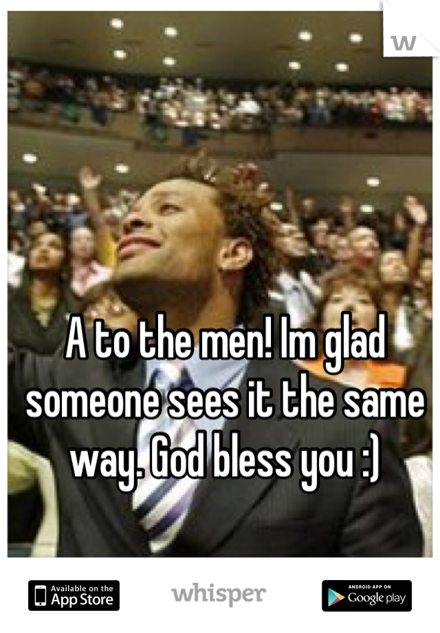 A to the men! Im glad someone sees it the same way. God bless you :)