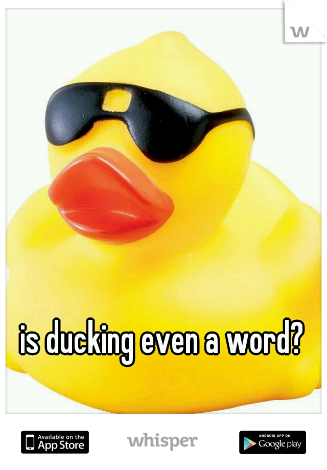 is ducking even a word?