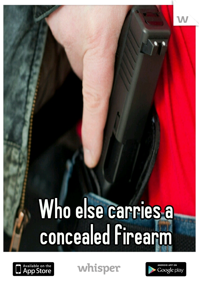 Who else carries a concealed firearm 