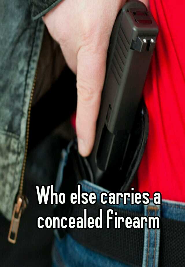 Who else carries a concealed firearm 