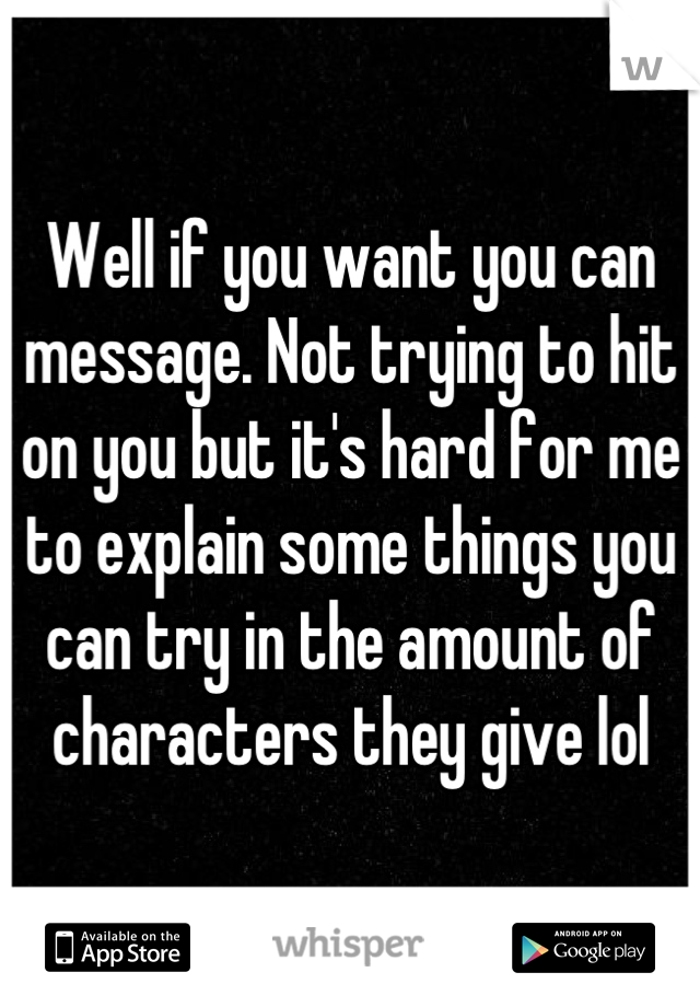 Well if you want you can message. Not trying to hit on you but it's hard for me to explain some things you can try in the amount of characters they give lol