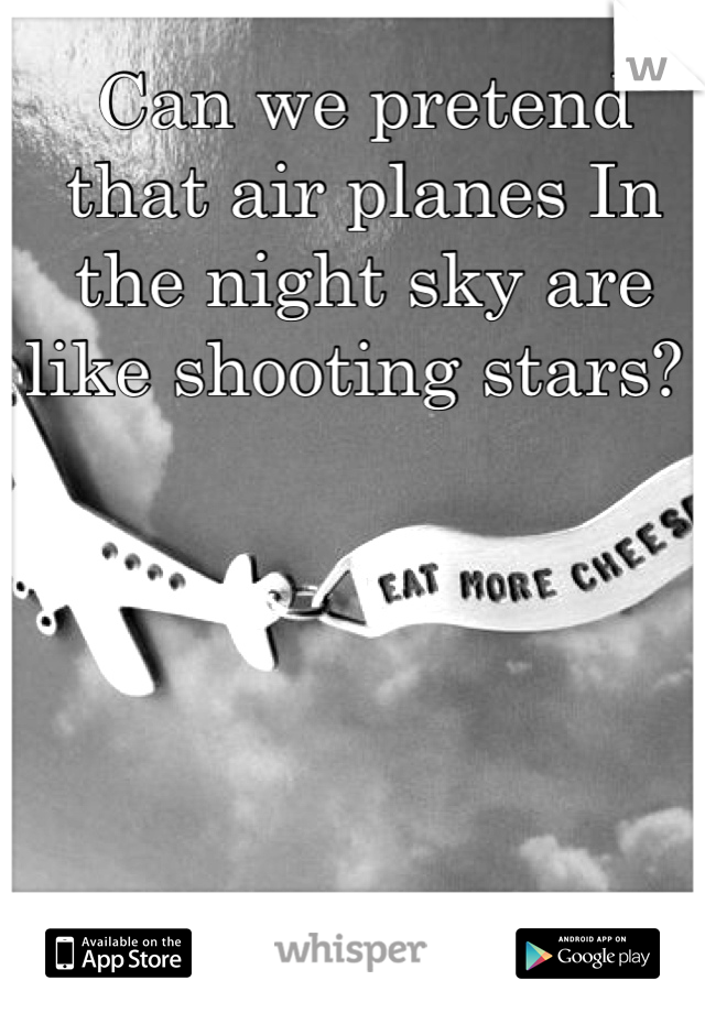 Can we pretend that air planes In the night sky are like shooting stars? 