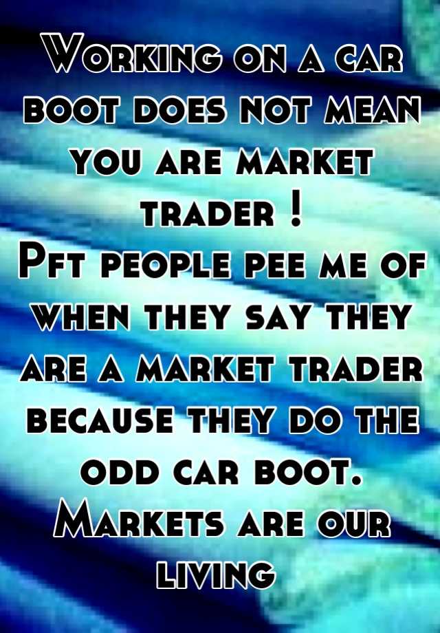 working-on-a-car-boot-does-not-mean-you-are-market-trader-pft-people