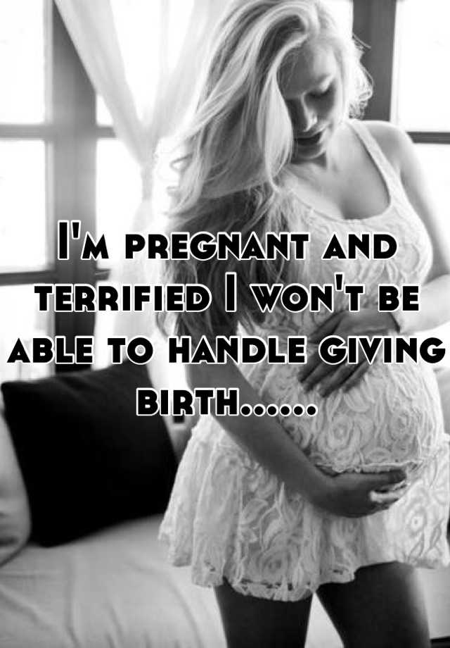 i-m-pregnant-and-terrified-i-won-t-be-able-to-handle-giving-birth