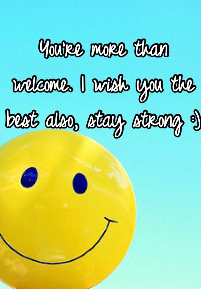 you-re-more-than-welcome-i-wish-you-the-best-also-stay-strong