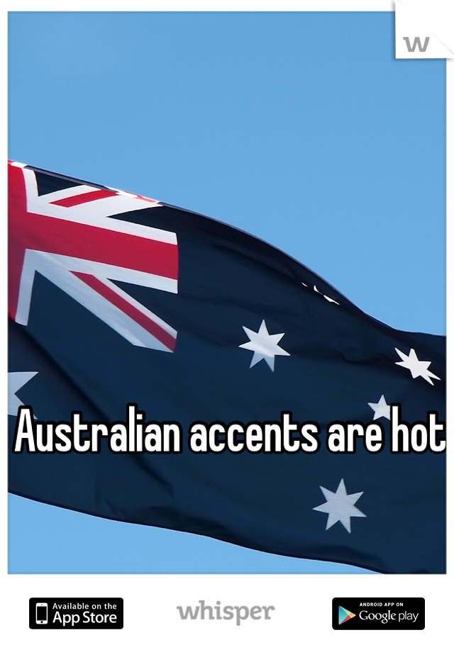 Australian accents are hot 