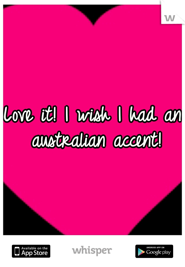 Love it! I wish I had an australian accent!