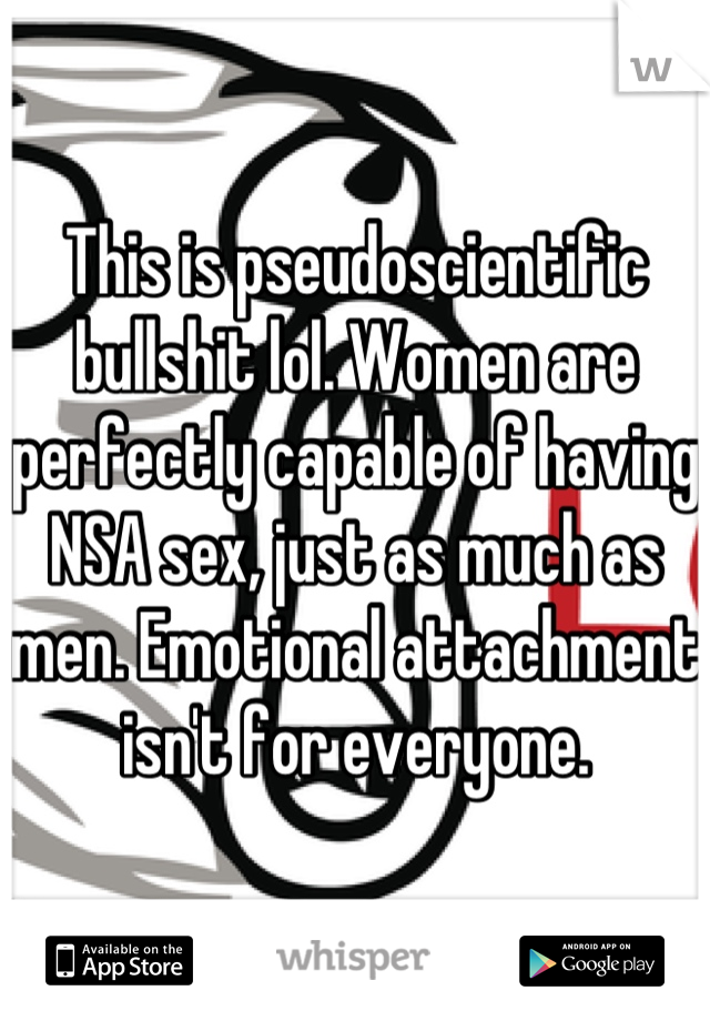 This is pseudoscientific bullshit lol. Women are perfectly capable of having NSA sex, just as much as men. Emotional attachment isn't for everyone.