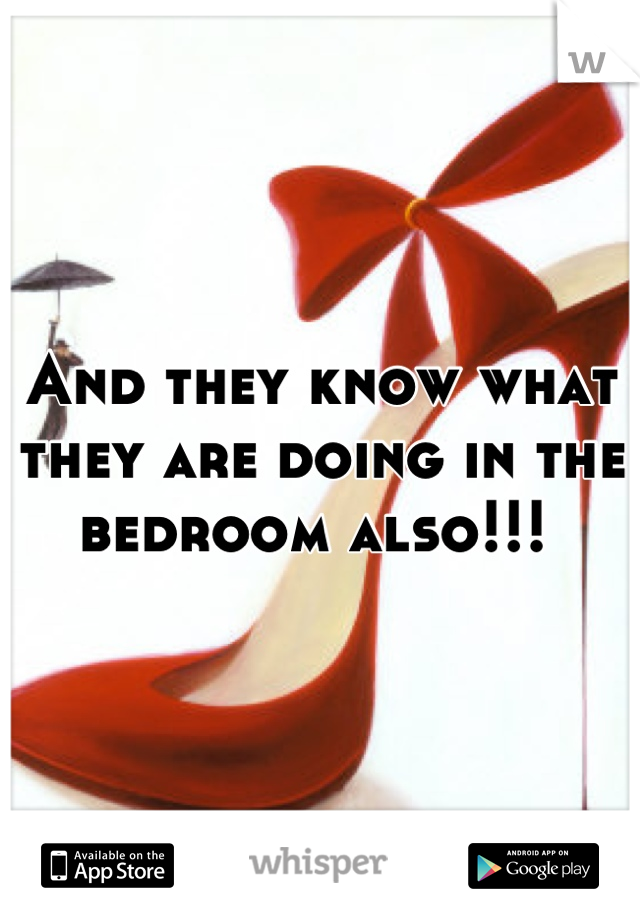 And they know what they are doing in the bedroom also!!! 