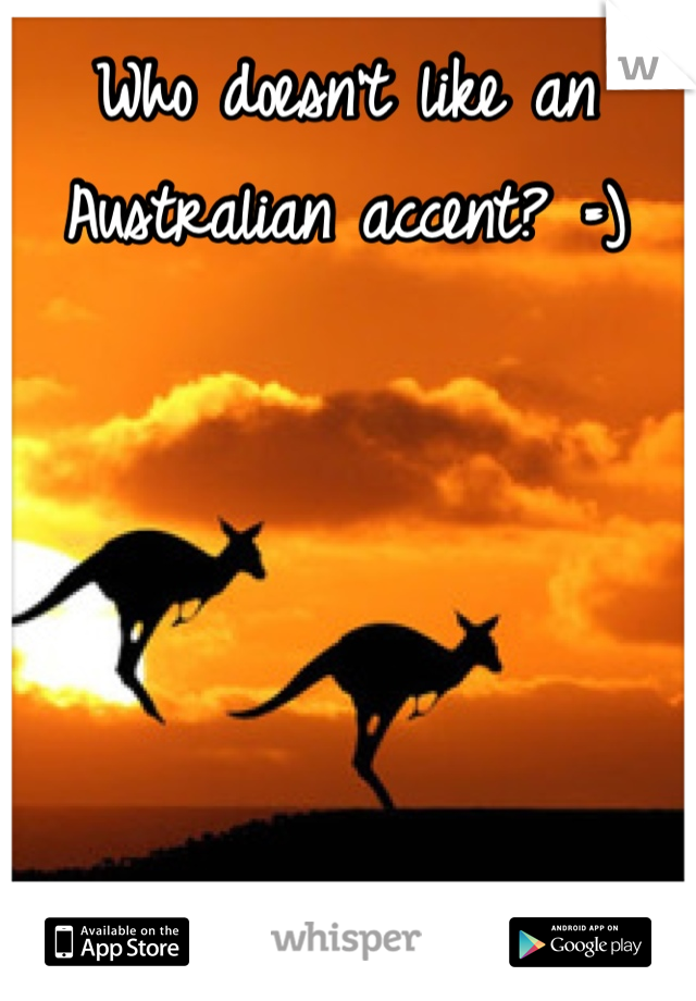 Who doesn't like an Australian accent? =)