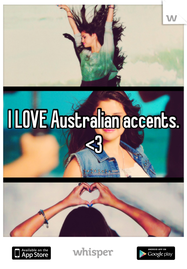 I LOVE Australian accents. <3