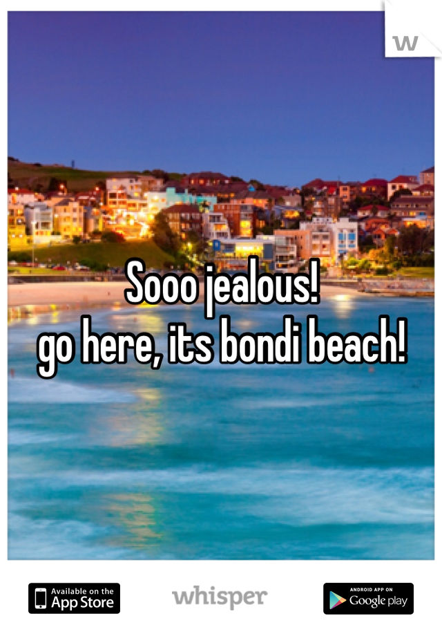 Sooo jealous!
go here, its bondi beach!