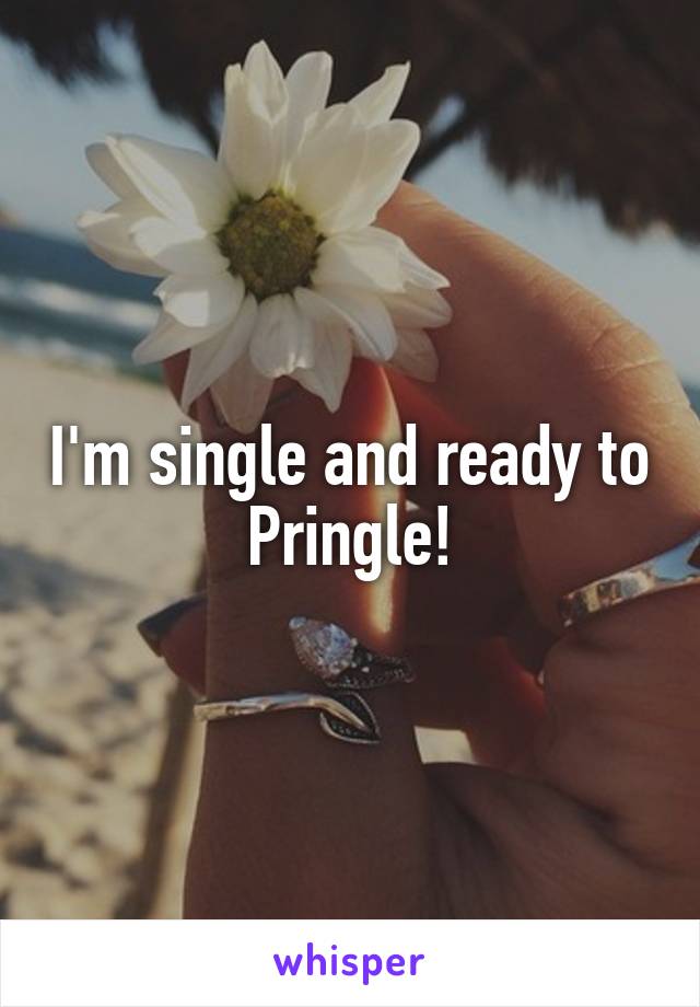 I'm single and ready to Pringle!
