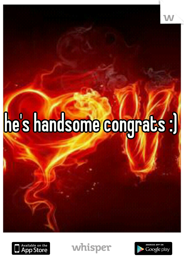 he's handsome congrats :)