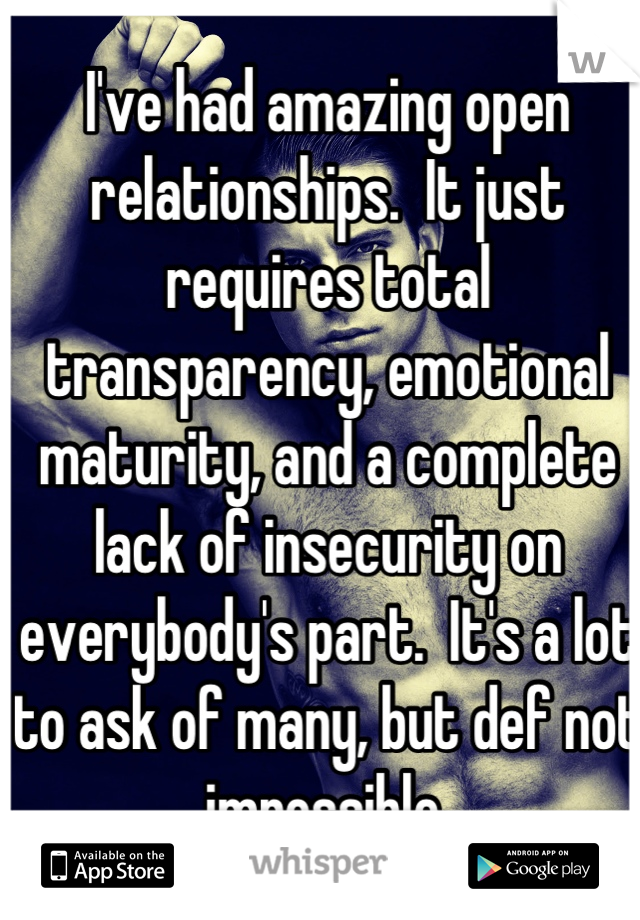 I've had amazing open relationships.  It just requires total transparency, emotional maturity, and a complete lack of insecurity on everybody's part.  It's a lot to ask of many, but def not impossible.