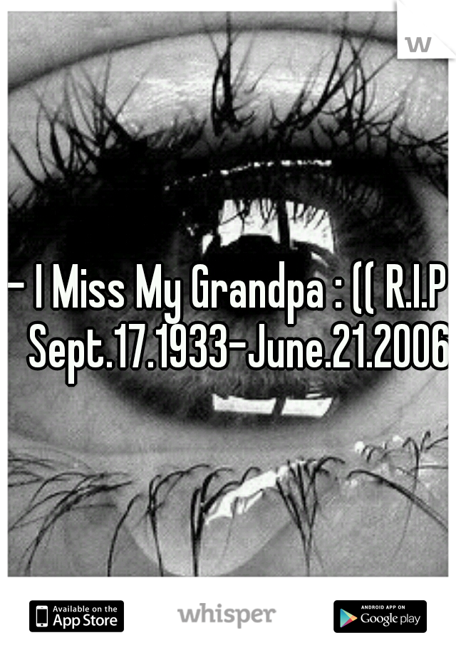 - I Miss My Grandpa : (( R.I.P 
Sept.17.1933-June.21.2006