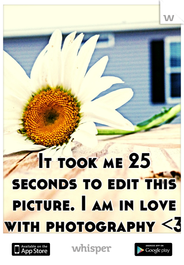 It took me 25 seconds to edit this picture. I am in love with photography <3
It's my passion!