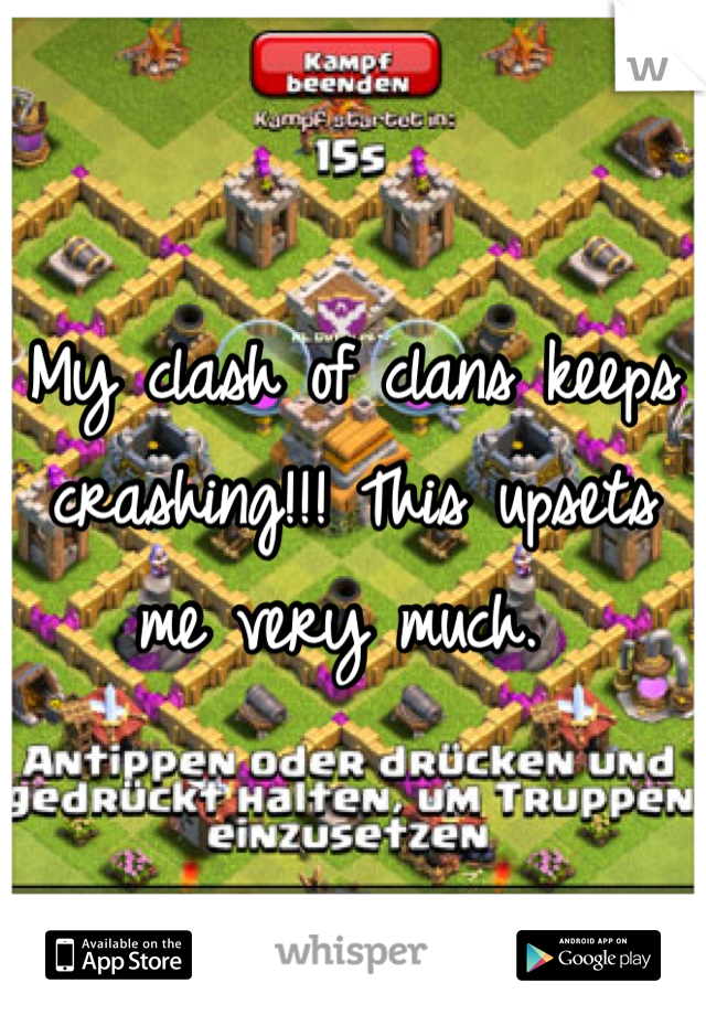 My clash of clans keeps crashing!!! This upsets me very much. 