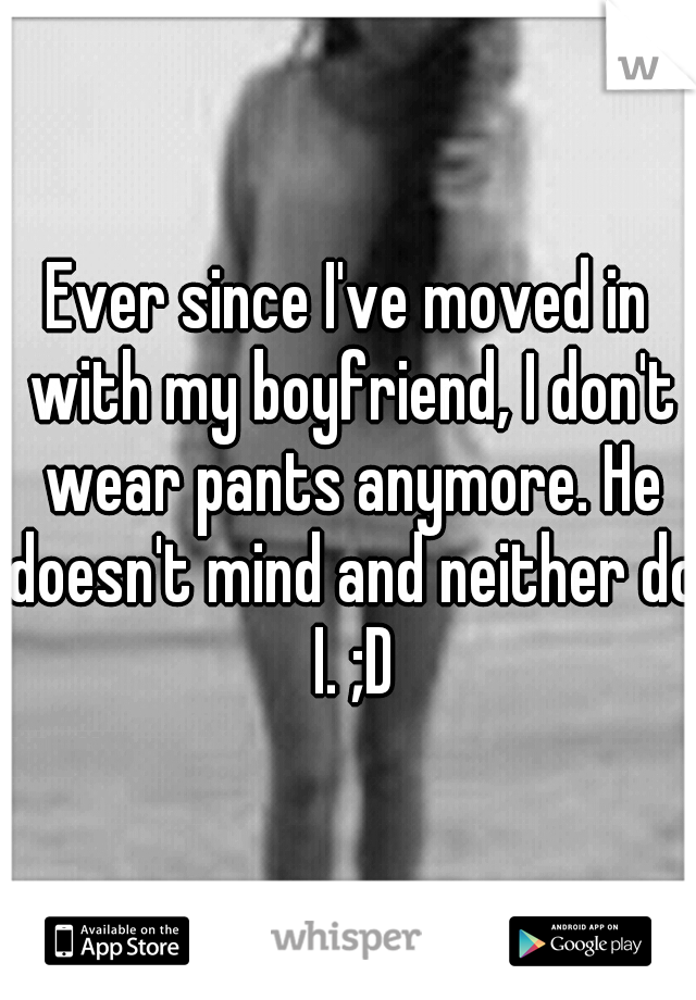 Ever since I've moved in with my boyfriend, I don't wear pants anymore. He doesn't mind and neither do I. ;D