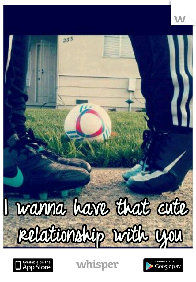 I wanna have that cute relationship with you ♡♡